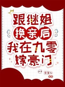 《跟继姐换亲后,我在九零嫁豪门》