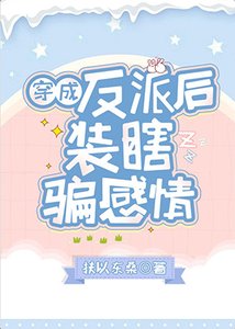 《穿成反派后装瞎骗感情》